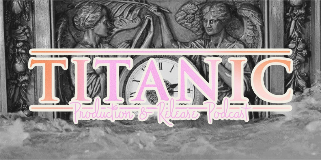 Titanic Deep Dive – Production & Release Podcast